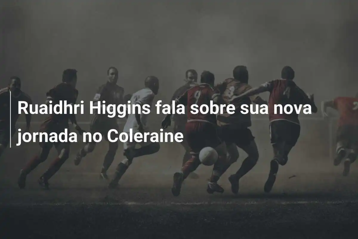 Ruaidhri Higgins fala sobre sua nova jornada no Coleraine