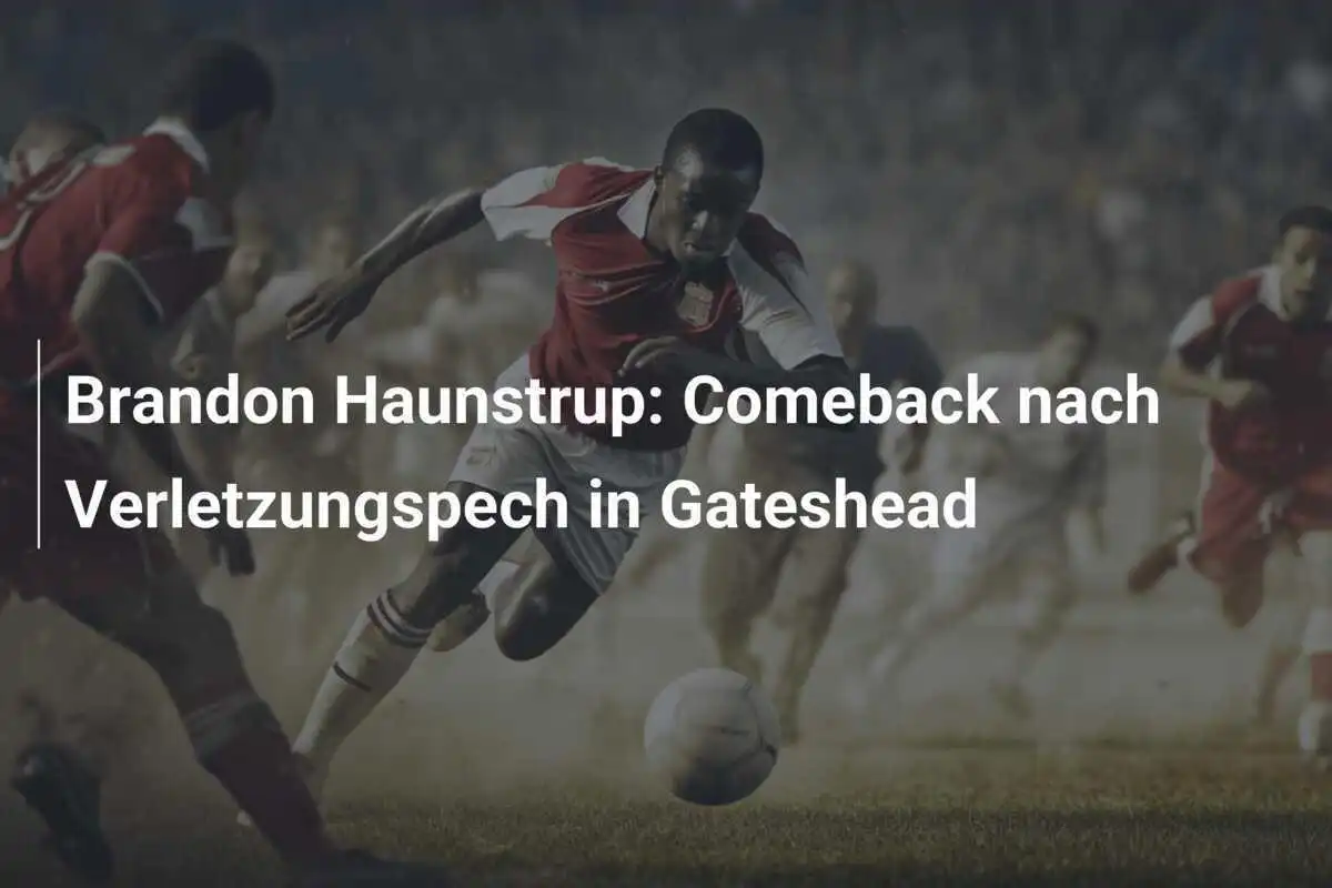 Brandon Haunstrup: Comeback nach Verletzungspech in Gateshead
