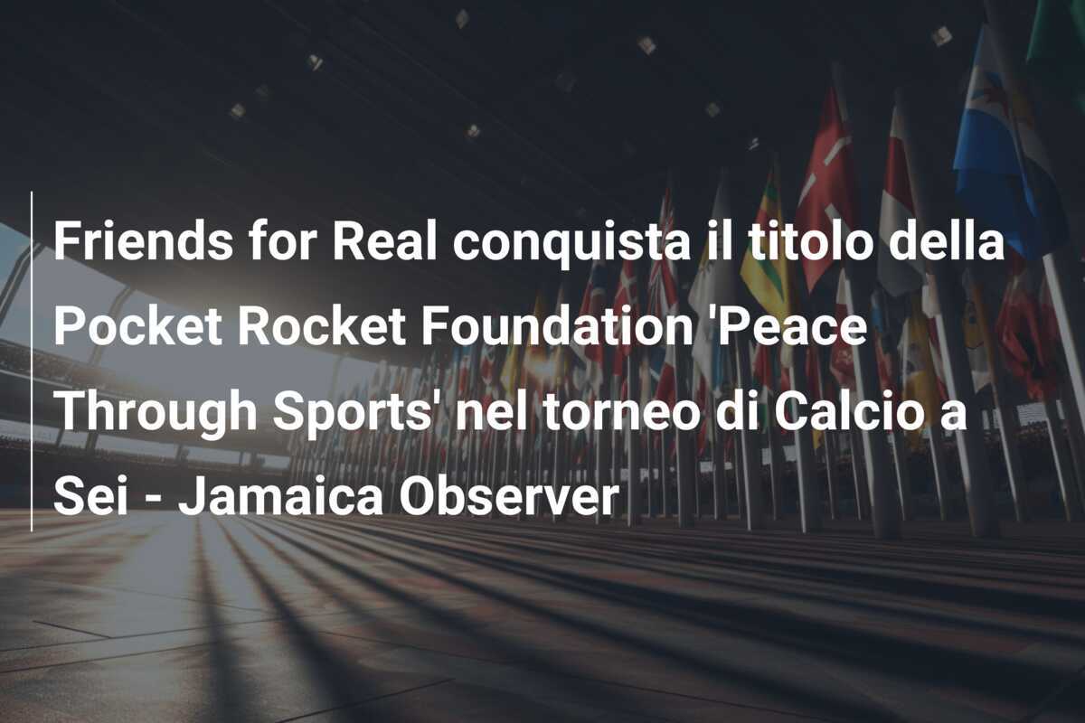 Friends for Real conquista il titolo della Pocket Rocket Foundation 'Peace Through Sports' nel torneo di Calcio a Sei - Jamaica Observer