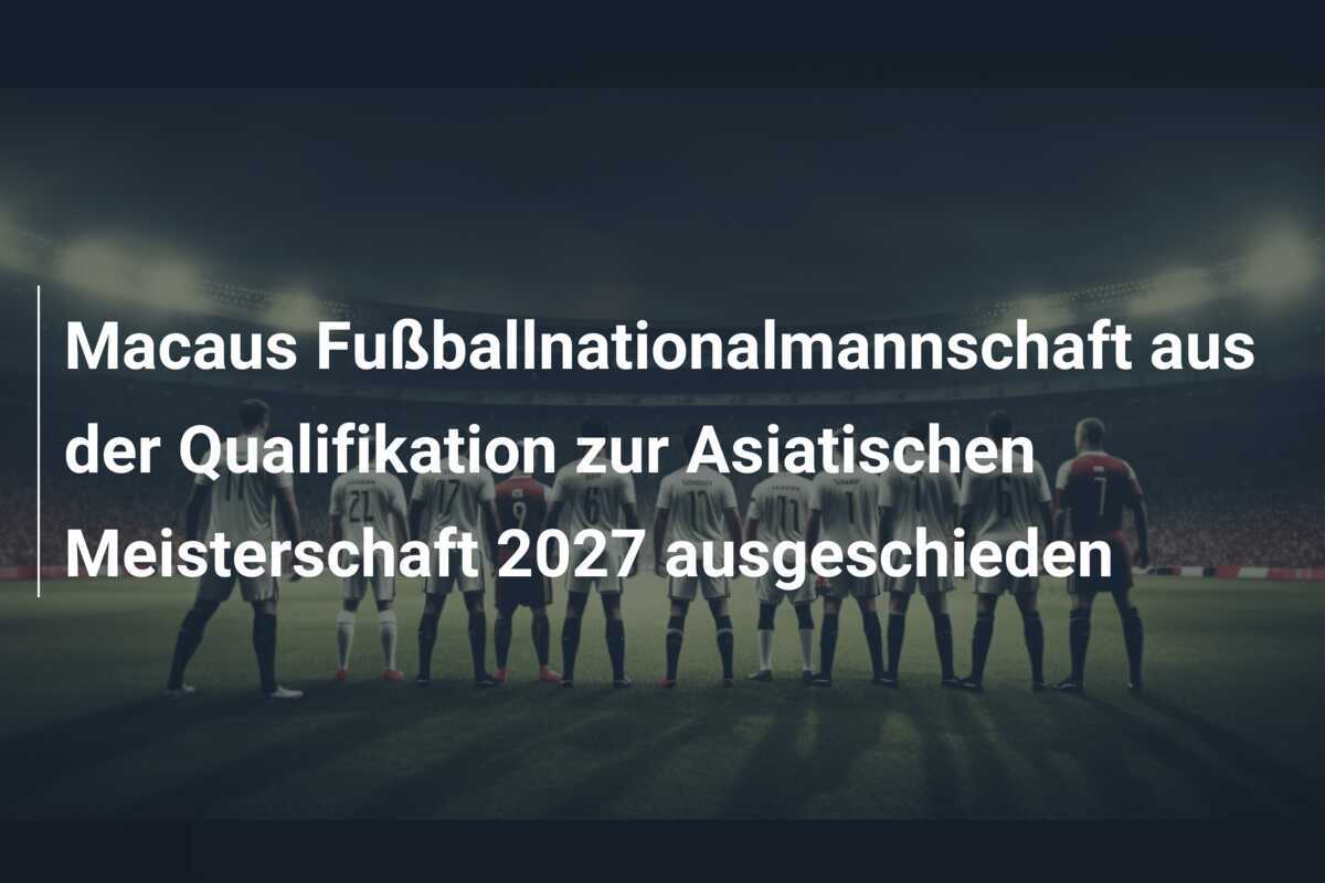 Macaus Fußballnationalmannschaft aus der Qualifikation zur Asiatischen Meisterschaft 2027 ausgeschieden