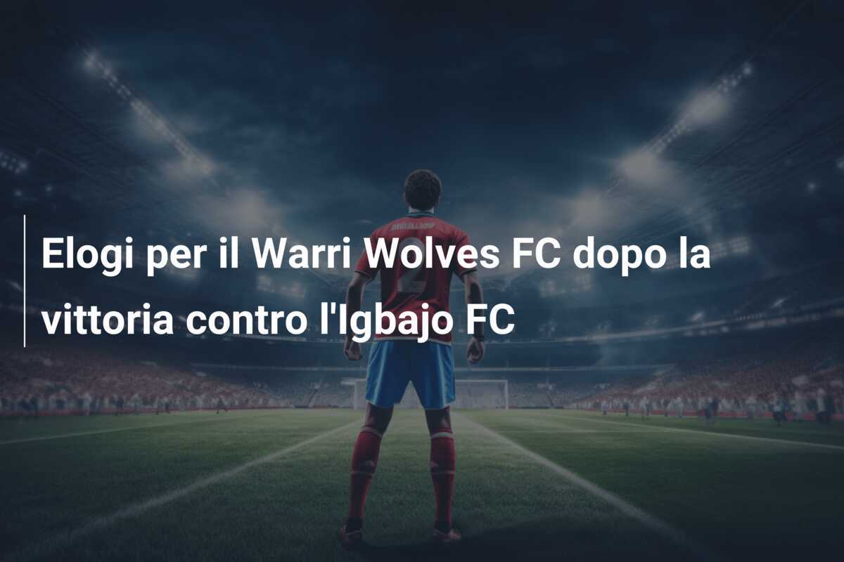 Elogi per il Warri Wolves FC dopo la vittoria contro l'Igbajo FC