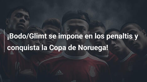 ¡Bodo/Glimt se impone en los penaltis y conquista la Copa de Noruega!
