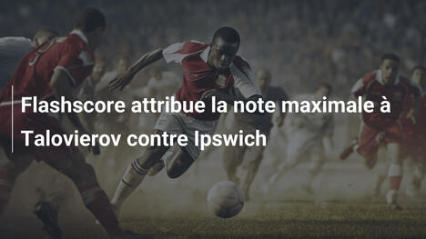 Flashscore attribue la note maximale à Talovierov contre Ipswich
