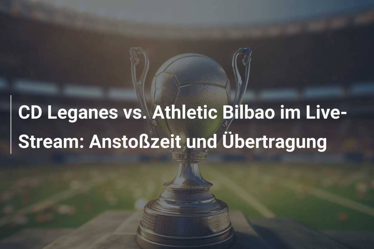 CD Leganes vs. Athletic Bilbao im Live-Stream: Anstoßzeit und Übertragung