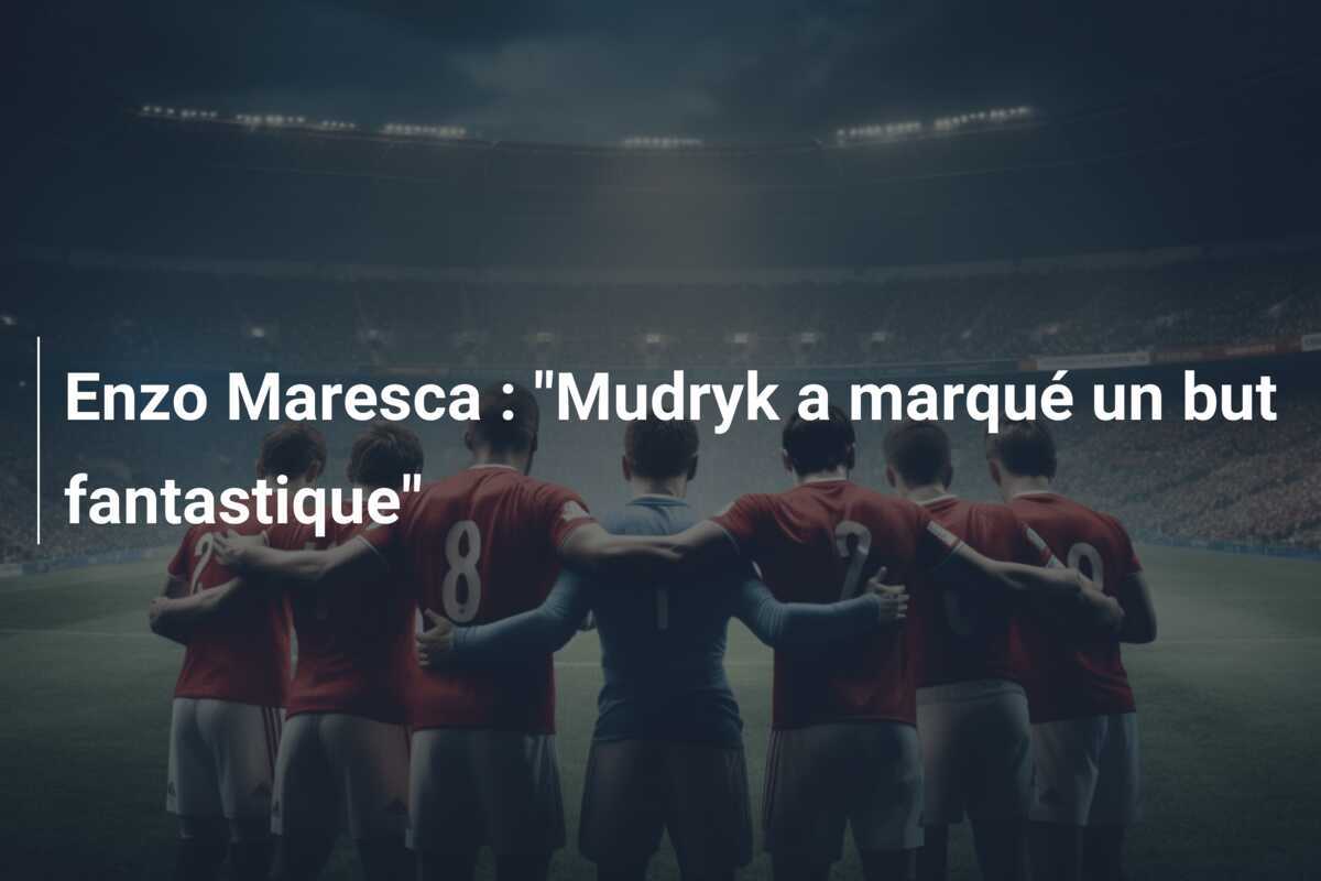 Enzo Maresca : "Mudryk a marqué un but fantastique"