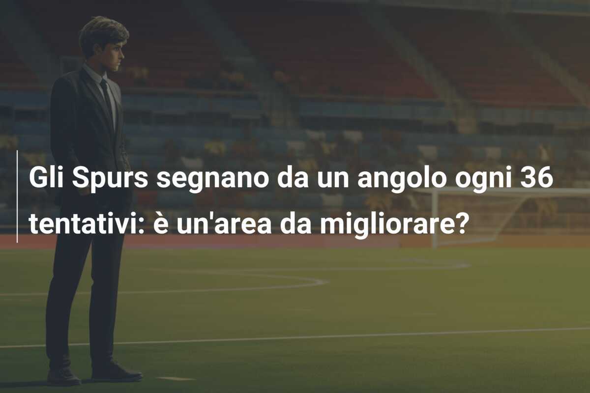 Gli Spurs segnano da un angolo ogni 36 tentativi: è un'area da migliorare?