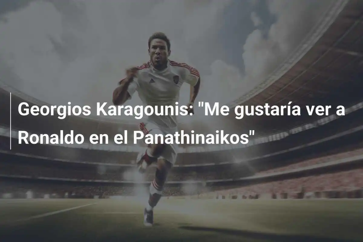 Georgios Karagounis: "Me gustaría ver a Ronaldo en el Panathinaikos"