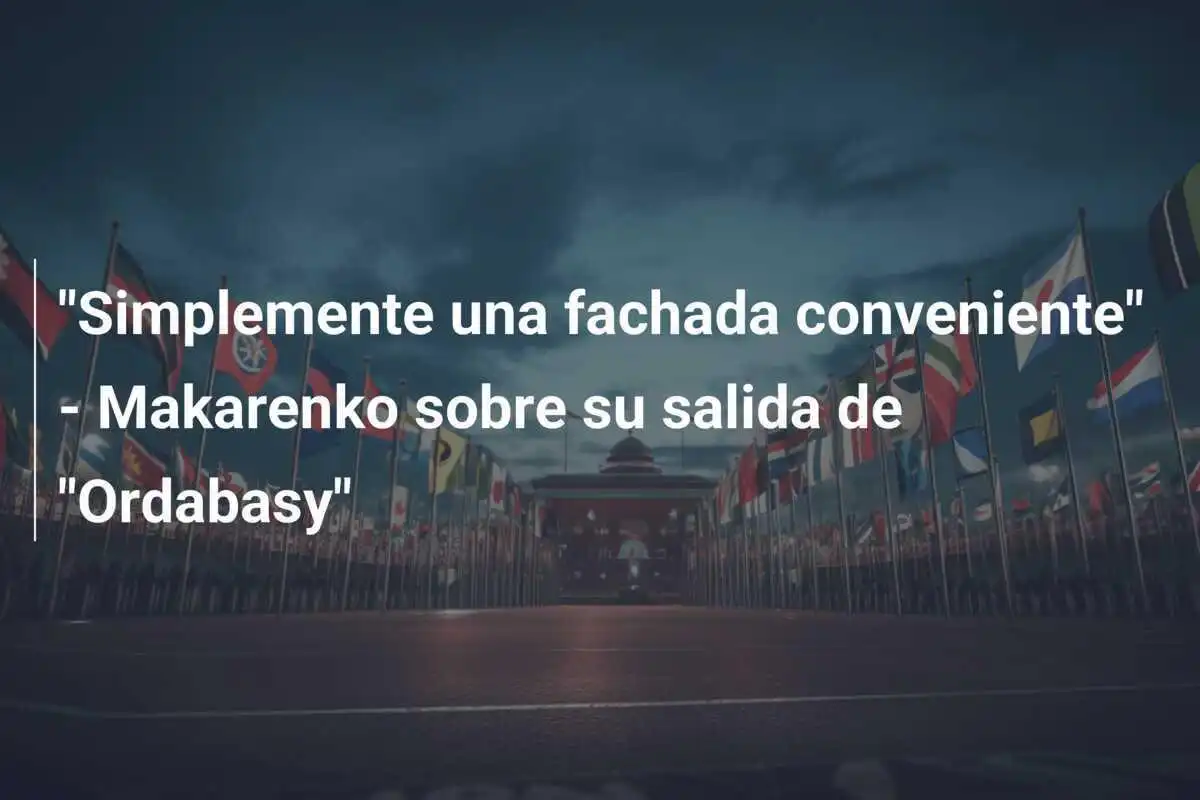 "Simplemente una fachada conveniente" - Makarenko sobre su salida de "Ordabasy"