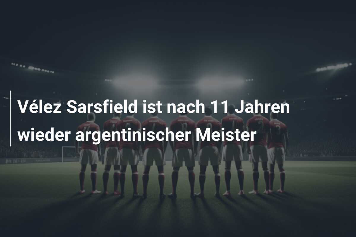 Vélez Sarsfield ist nach 11 Jahren wieder argentinischer Meister