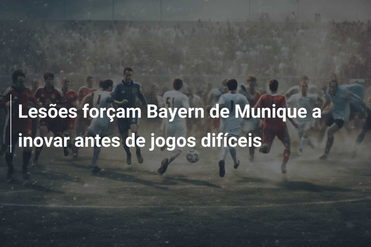Lesões forçam Bayern de Munique a inovar antes de jogos difíceis