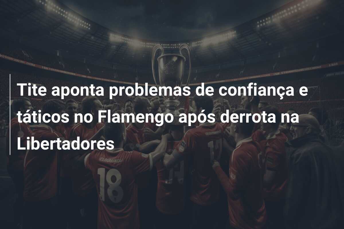 Tite aponta problemas de confiança e táticos no Flamengo após derrota na Libertadores