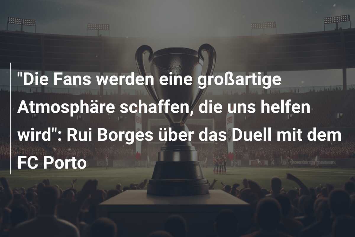"Die Fans werden eine großartige Atmosphäre schaffen, die uns helfen wird": Rui Borges über das Duell mit dem FC Porto