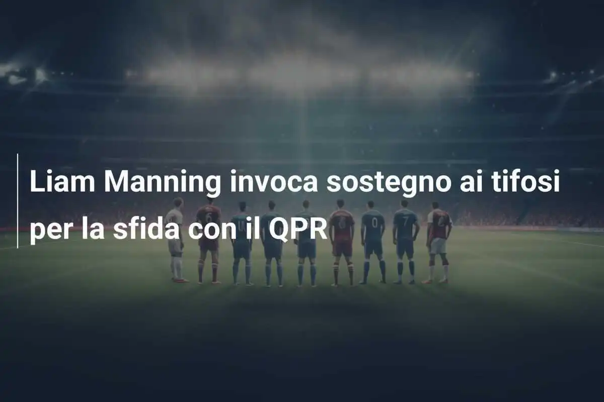 Liam Manning invoca sostegno ai tifosi per la sfida con il QPR