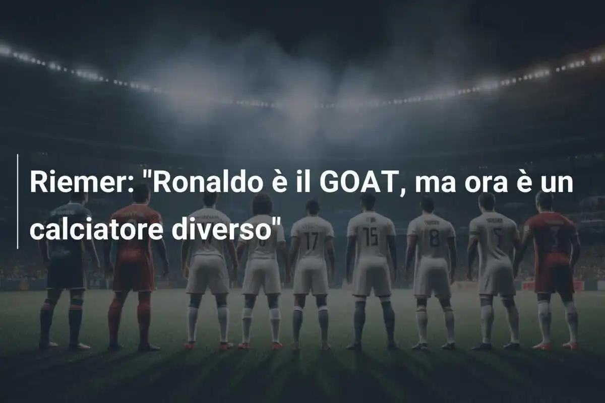 Riemer: "Ronaldo è il GOAT, ma ora è un calciatore diverso"
