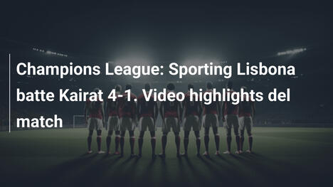 Champions League: Sporting Lisbona batte Kairat 4-1. Video highlights del match