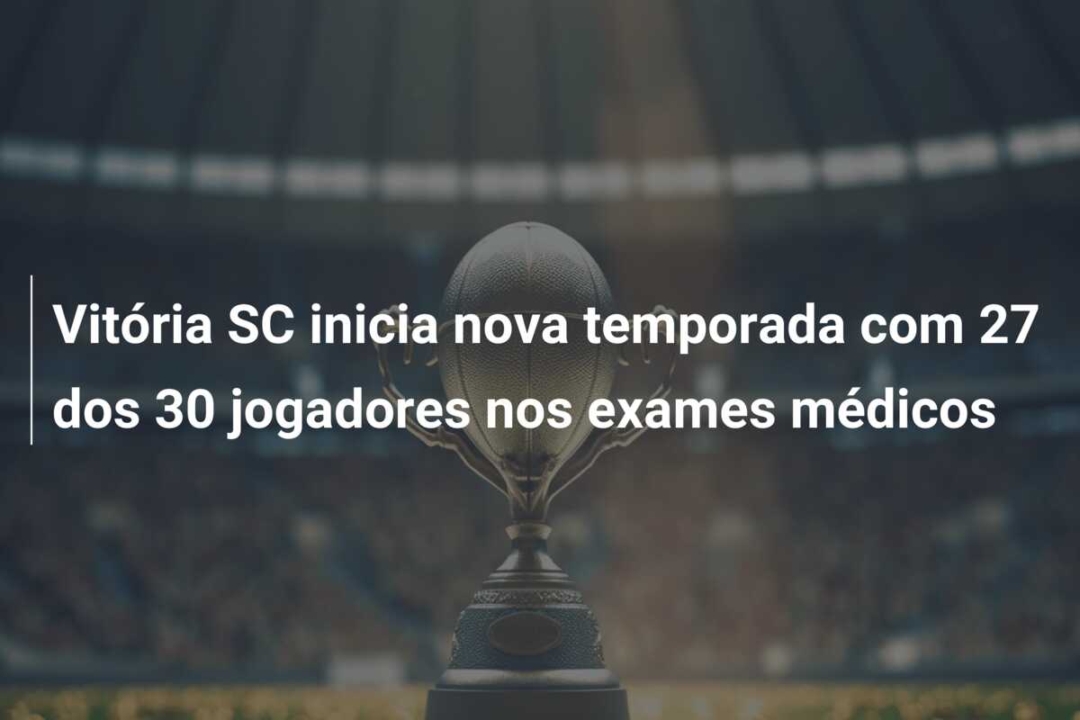 Vitória SC inicia nova temporada com 27 dos 30 jogadores nos exames médicos