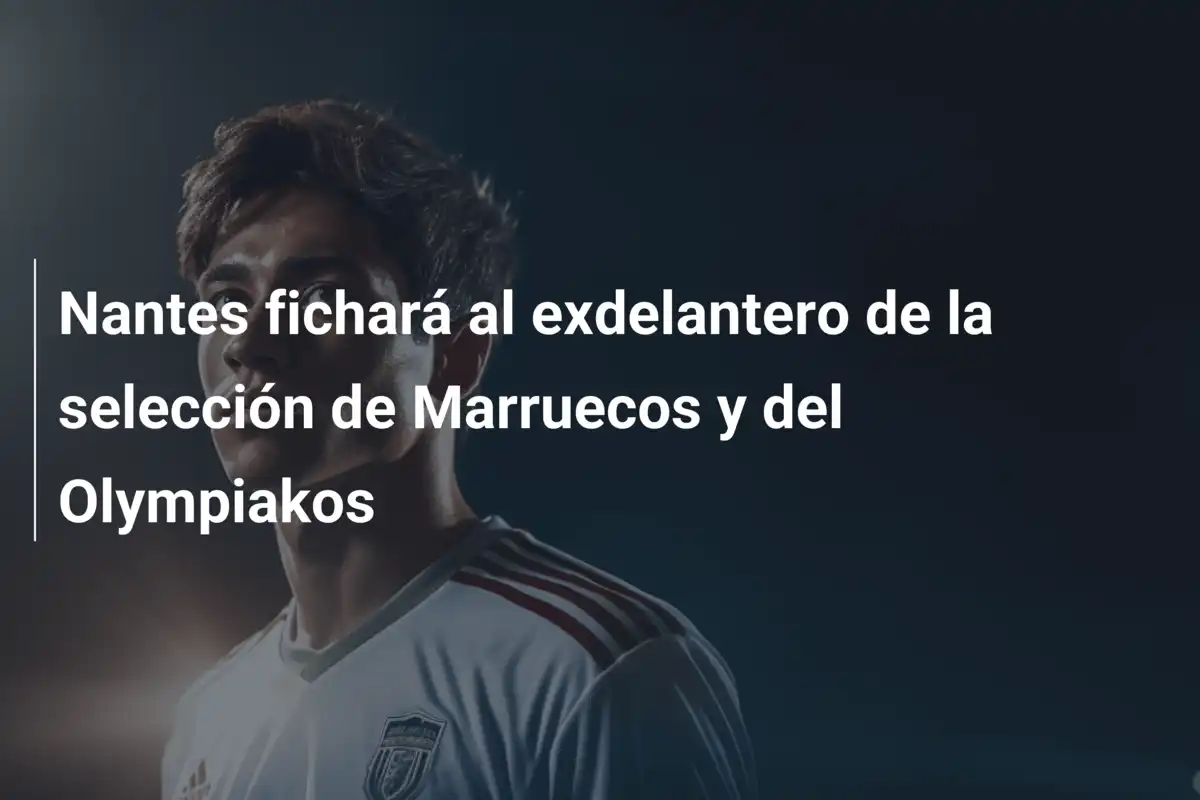 Nantes fichará al exdelantero de la selección de Marruecos y del Olympiakos