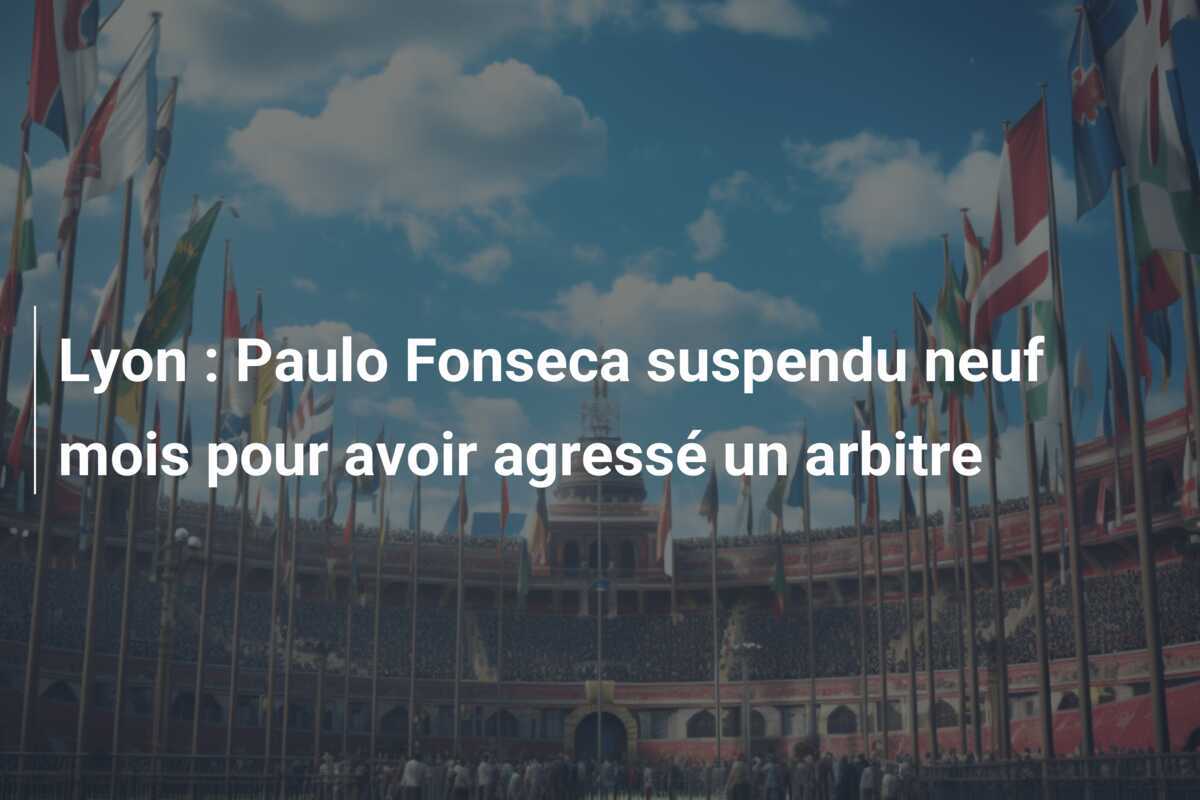 Lyon : Paulo Fonseca suspendu neuf mois pour avoir agressé un arbitre