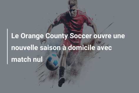 Le Orange County Soccer ouvre une nouvelle saison à domicile avec match nul