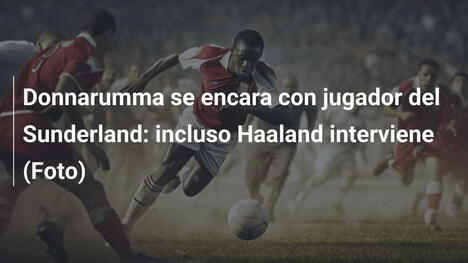 Donnarumma se encara con jugador del Sunderland: incluso Haaland interviene (Foto)