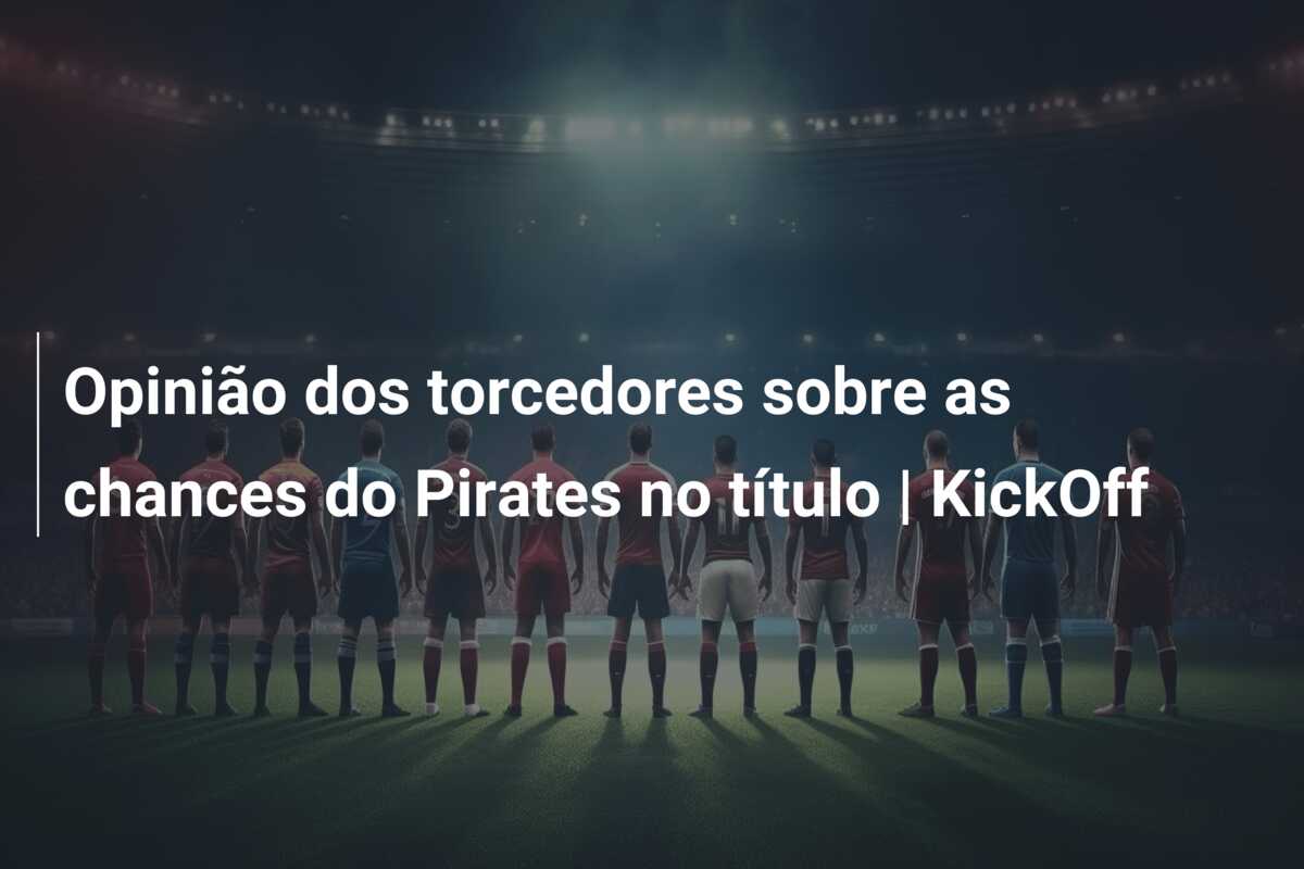 Opinião dos torcedores sobre as chances do Pirates no título | KickOff