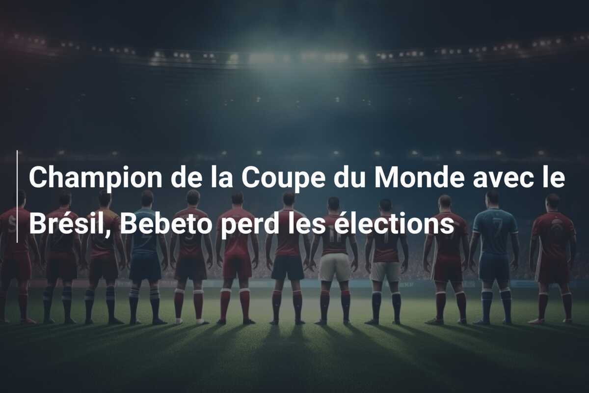 Champion de la Coupe du Monde avec le Brésil, Bebeto perd les élections