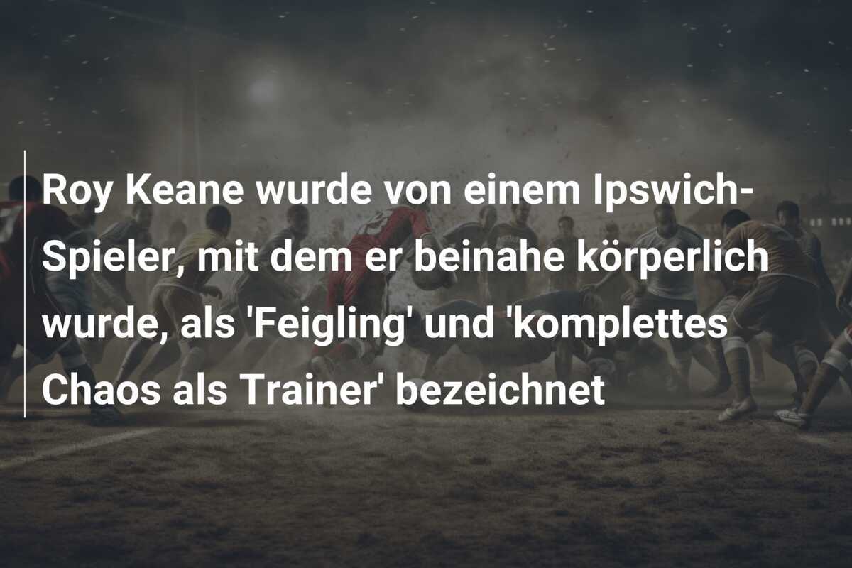 Roy Keane wurde von einem Ipswich-Spieler, mit dem er beinahe körperlich wurde, als 'Feigling' und 'komplettes Chaos als Trainer' bezeichnet