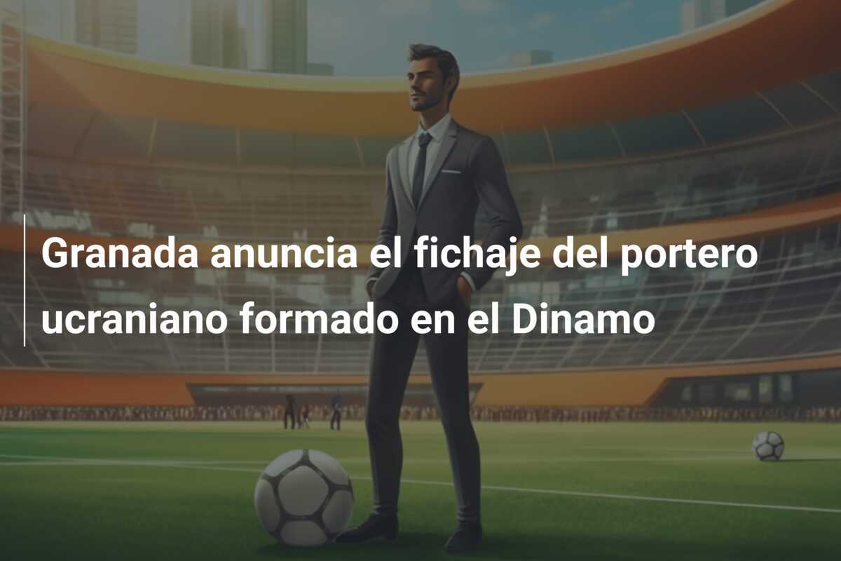 Granada anuncia el fichaje del portero ucraniano formado en el Dinamo