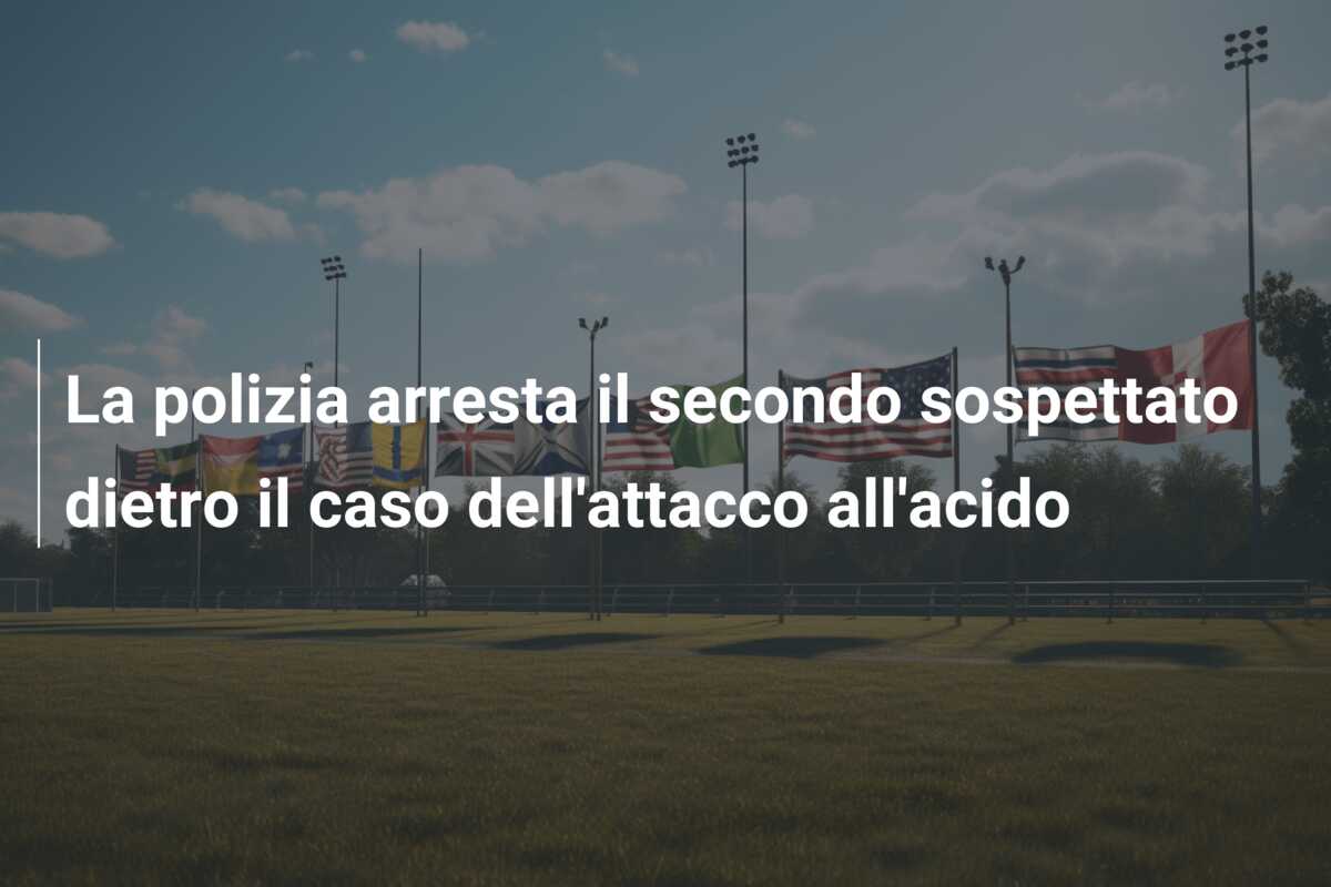 La polizia arresta il secondo sospettato dietro il caso dell’attacco all’acido