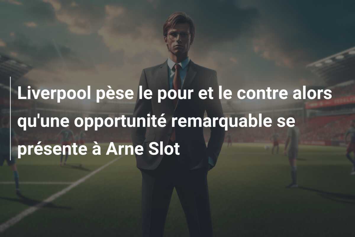 Liverpool pèse le pour et le contre alors qu'une opportunité remarquable se présente à Arne Slot