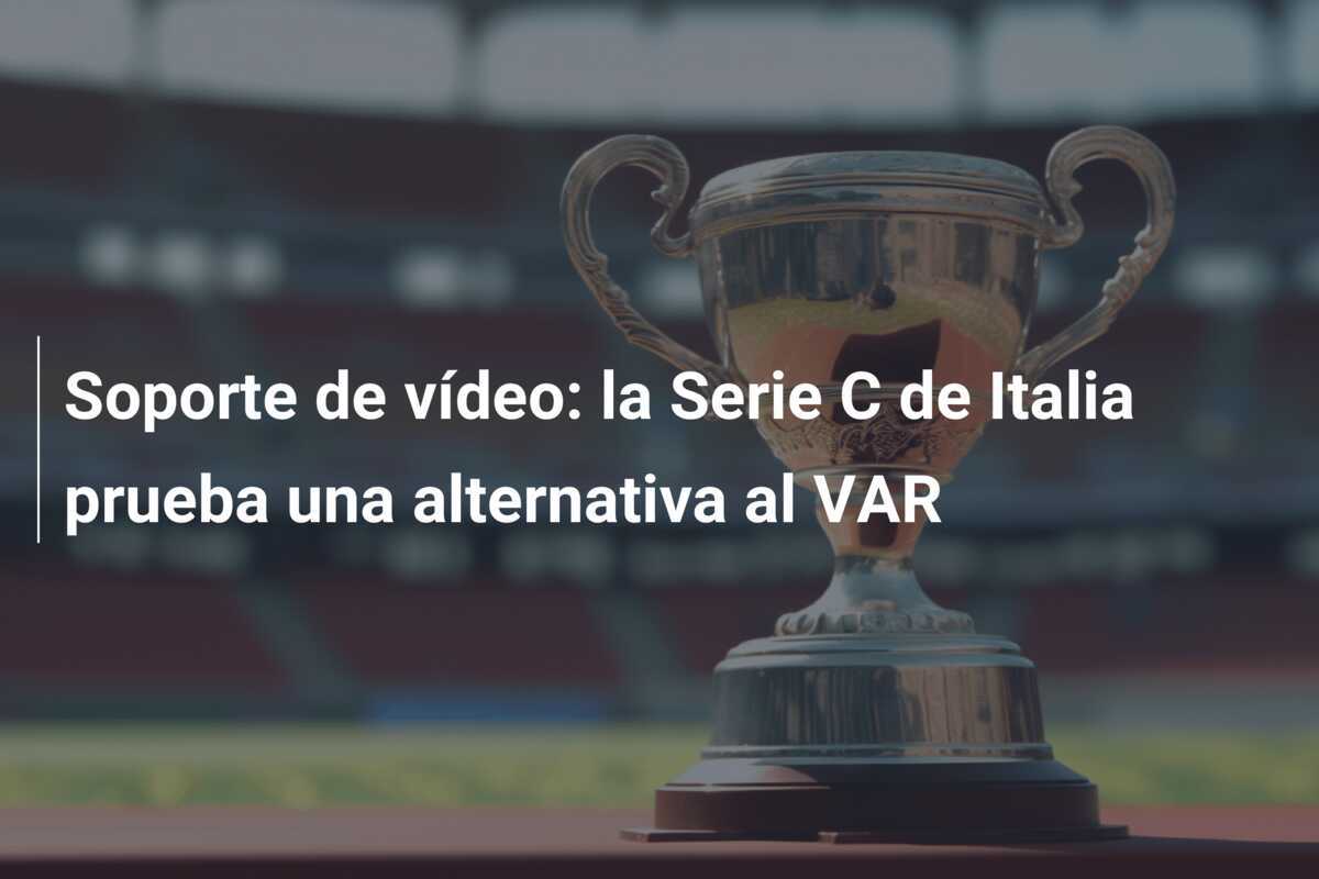 Soporte de vídeo: la Serie C de Italia prueba una alternativa al VAR
