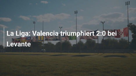 La Liga: Valencia triumphiert 2:0 bei Levante