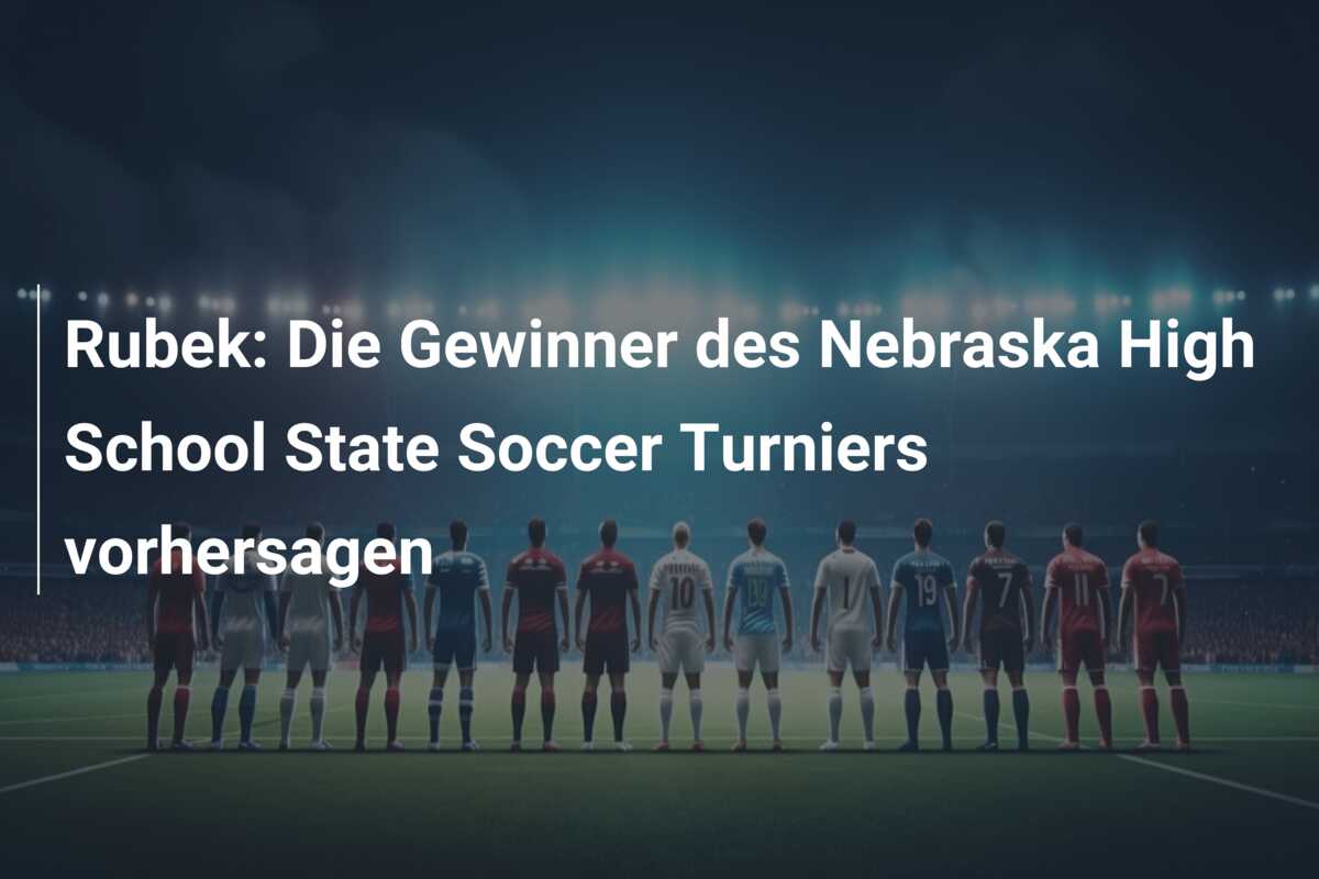 Rubek: Die Gewinner des Nebraska High School State Soccer Turniers vorhersagen