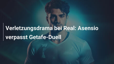 Verletzungsdrama bei Real: Asensio verpasst Getafe-Duell