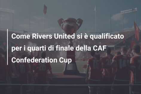 Come Rivers United si è qualificato per i quarti di finale della CAF Confederation Cup