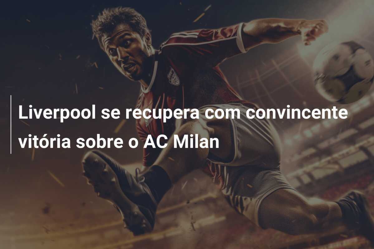 Liverpool se recupera com convincente vitória sobre o AC Milan