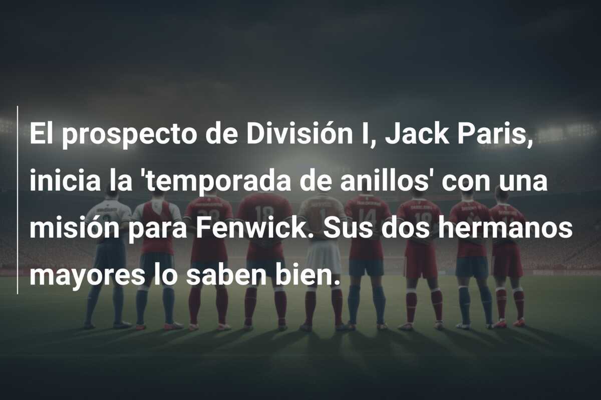 El prospecto de División I, Jack Paris, inicia la ‘temporada de anillos’ con una misión para Fenwick. Sus dos hermanos mayores lo saben bien.