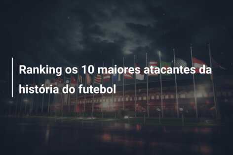 Ranking os 10 maiores atacantes da história do futebol