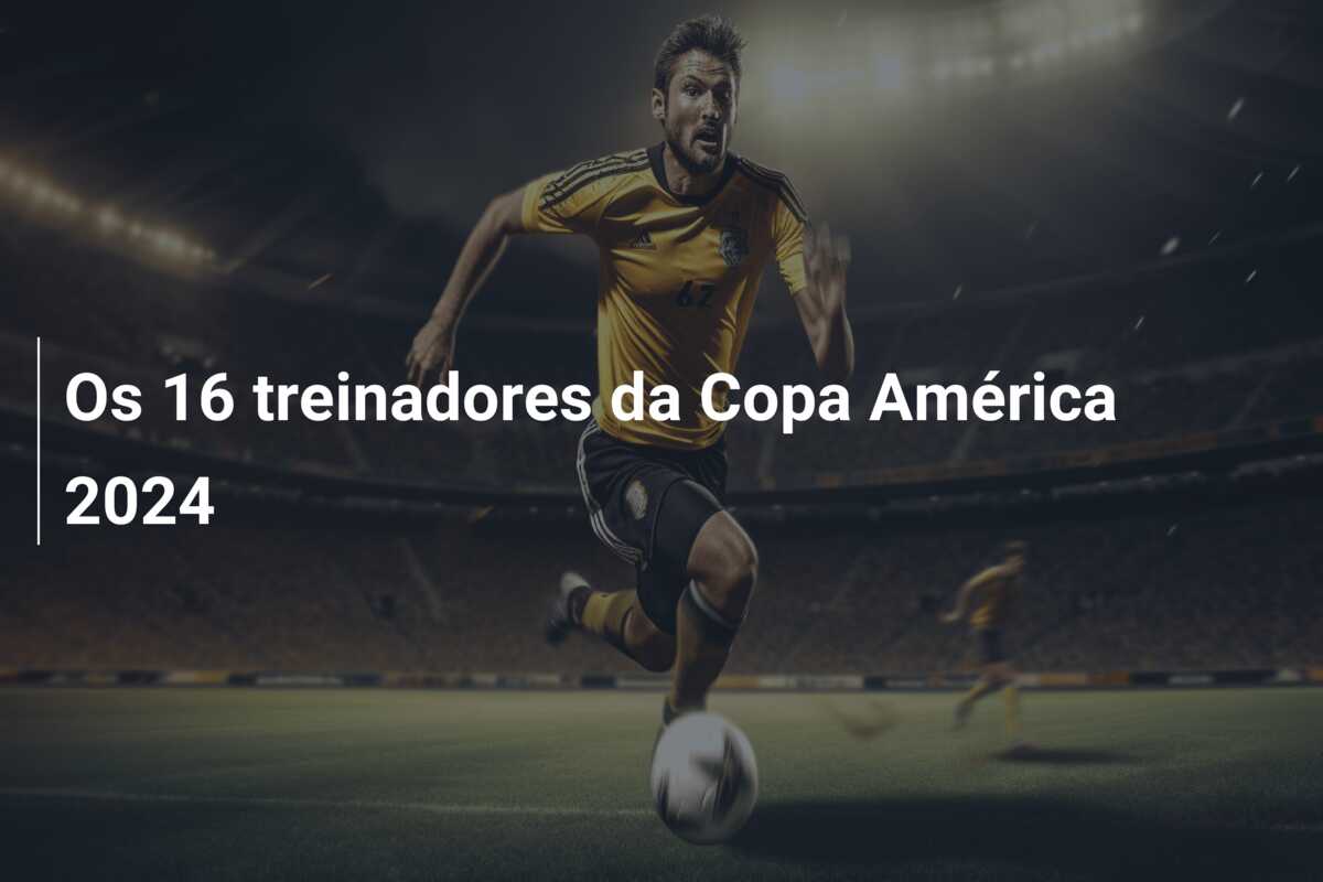 Os 16 treinadores da Copa América 2024