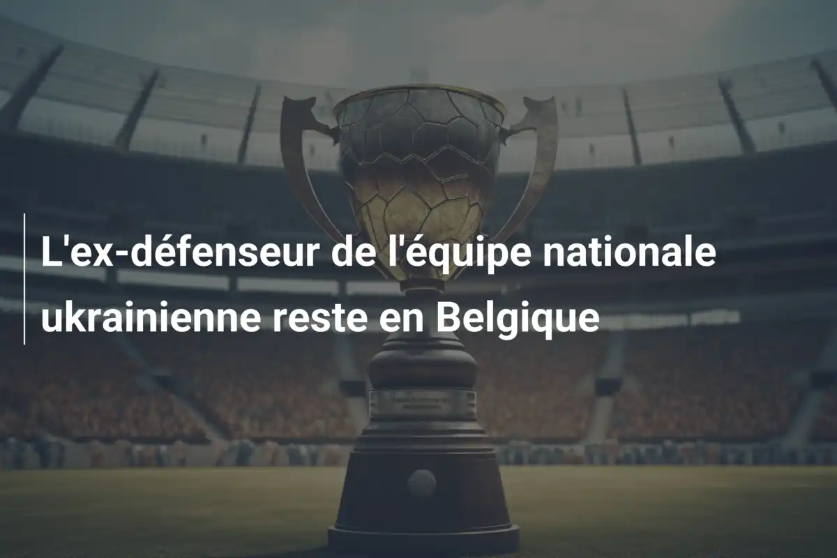 L'ex-défenseur de l'équipe nationale ukrainienne reste en Belgique