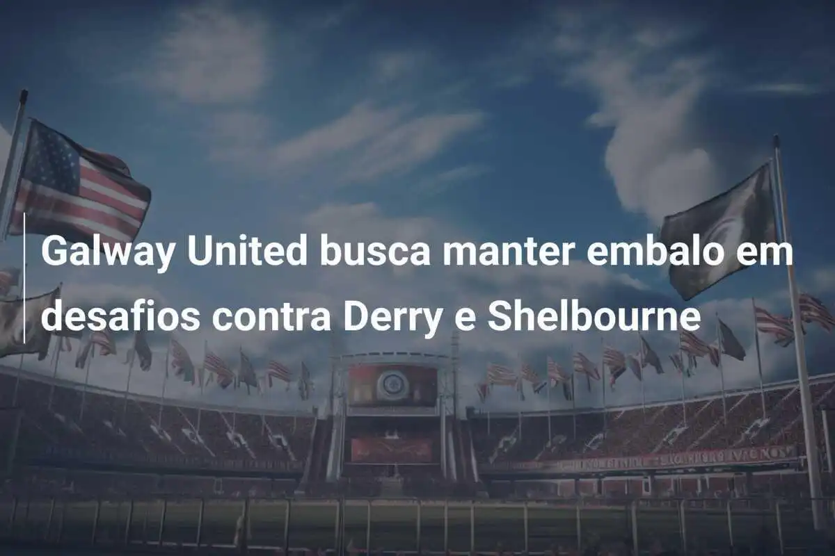 Galway United busca manter embalo em desafios contra Derry e Shelbourne