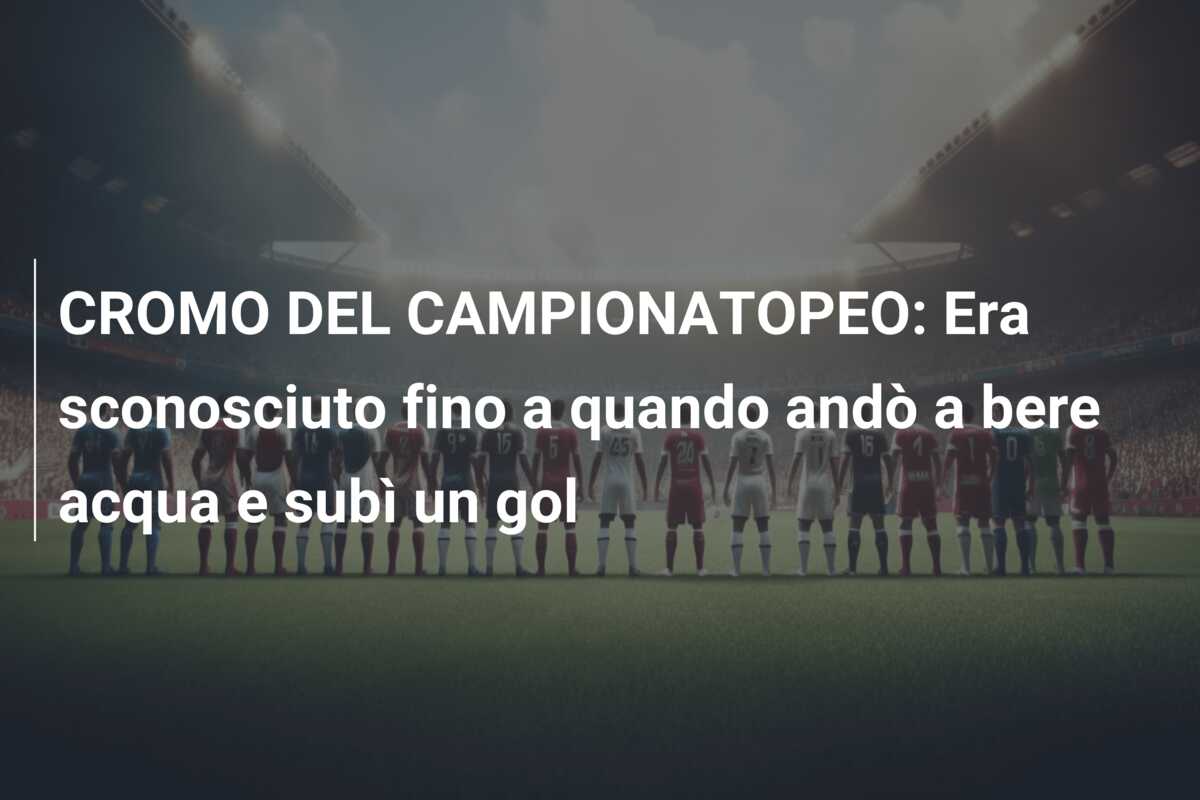 CROMO DEL CAMPIONATOPEO: Era sconosciuto fino a quando andò a bere acqua e subì un gol
