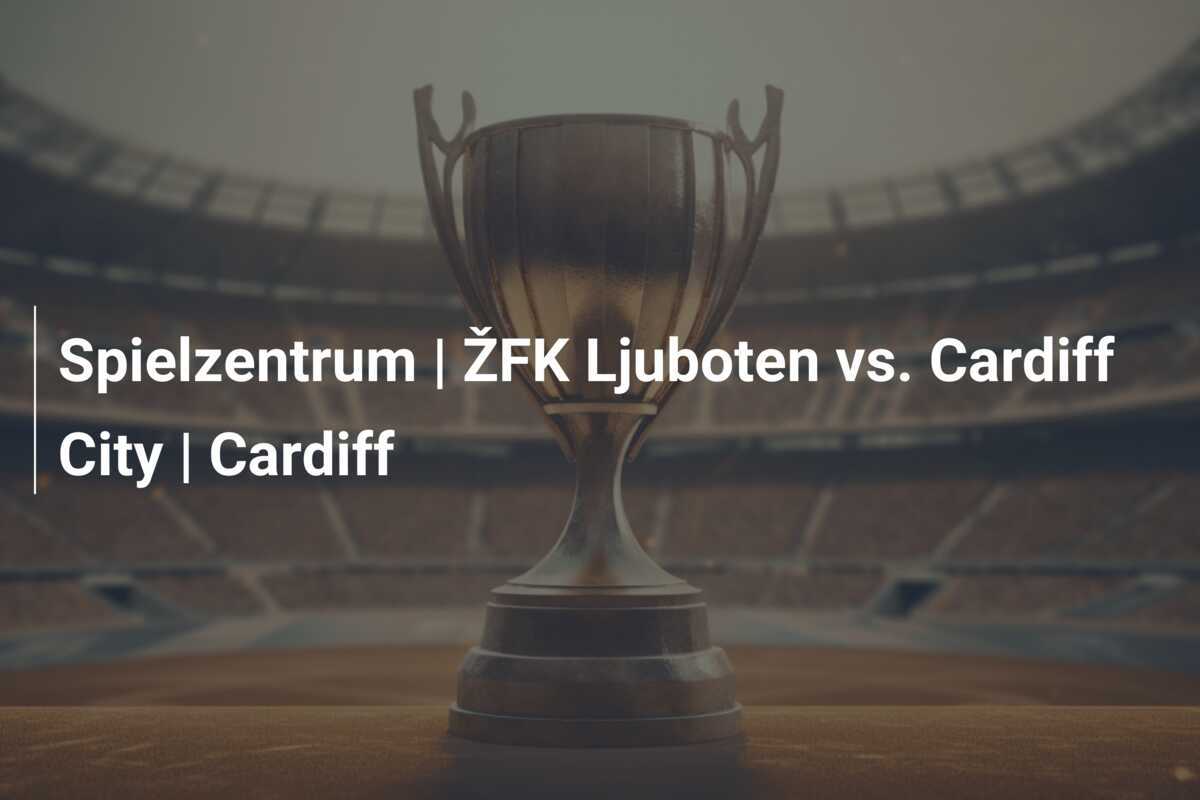 Spielzentrum | ŽFK Ljuboten vs. Cardiff City | Cardiff