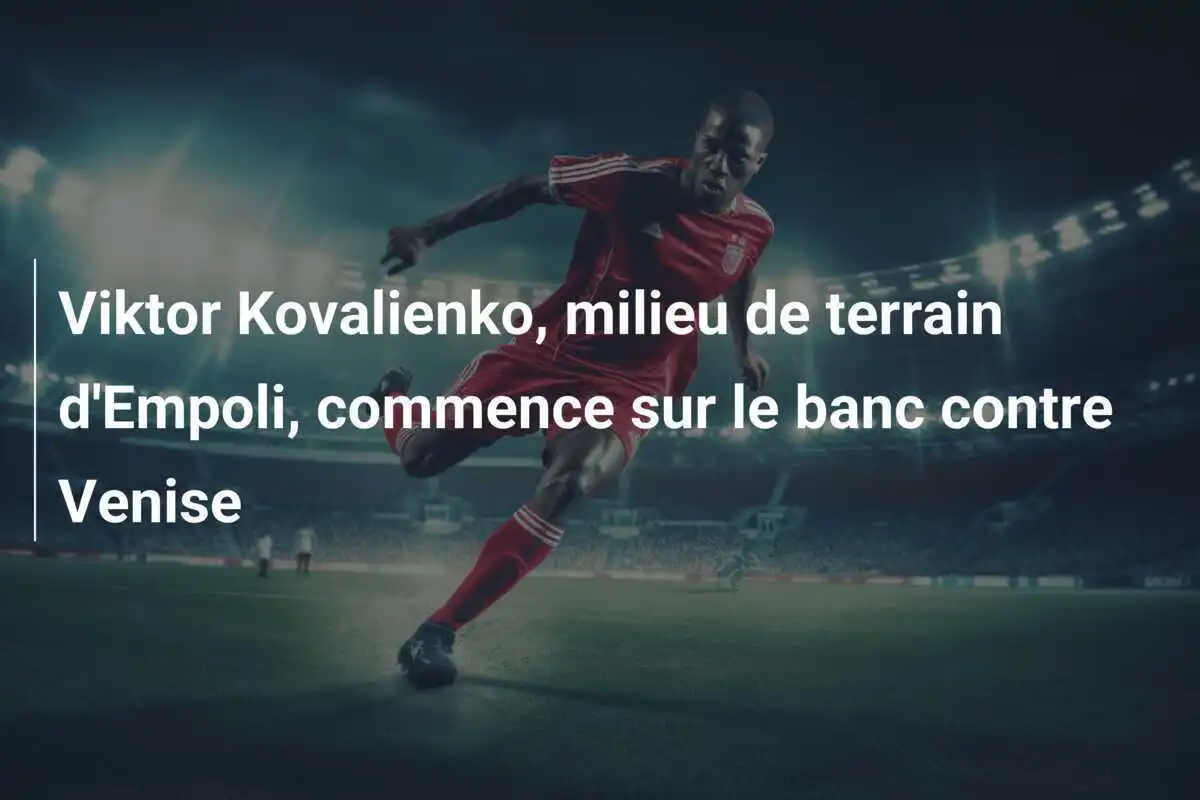 Viktor Kovalienko, milieu de terrain d'Empoli, commence sur le banc contre Venise