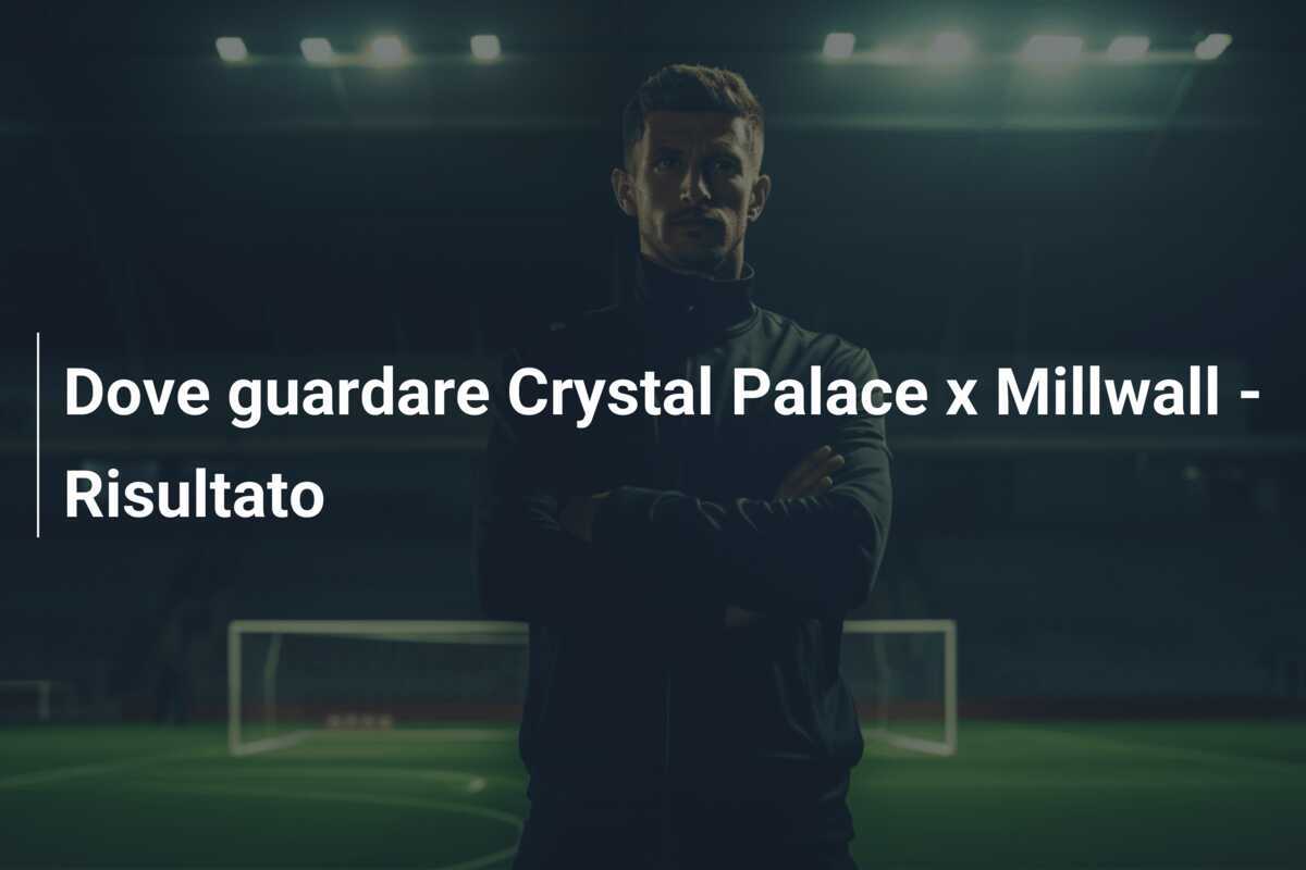 Dove guardare Crystal Palace x Millwall - Risultato