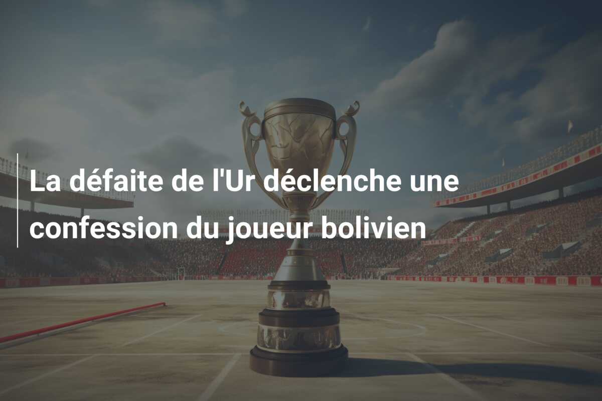 La défaite de l’Ur déclenche une confession du joueur bolivien