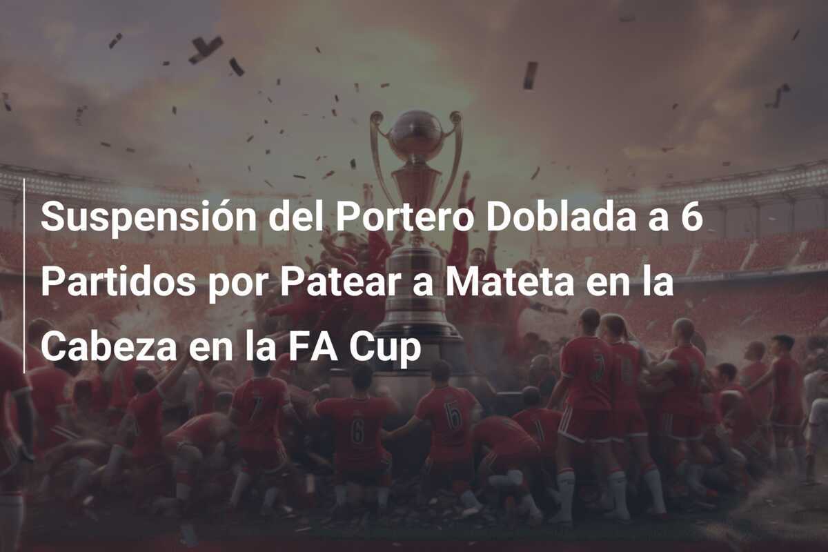 Suspensión del Portero Doblada a 6 Partidos por Patear a Mateta en la Cabeza en la FA Cup