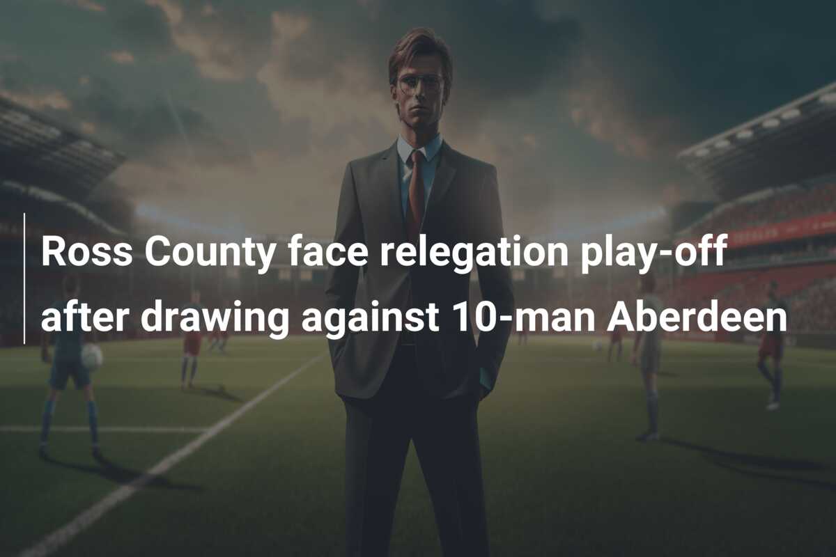 Ross County face relegation play-off after drawing against 10-man Aberdeen