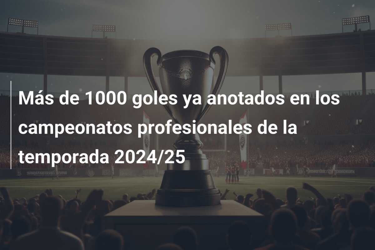 Más de 1000 goles ya anotados en los campeonatos profesionales de la temporada 2024/25