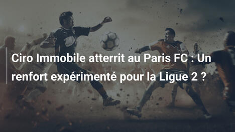 Ciro Immobile atterrit au Paris FC : Un renfort expérimenté pour la Ligue 2 ?